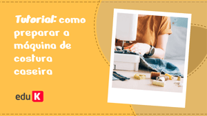 Tutorial: como preparar a máquina de costura caseira